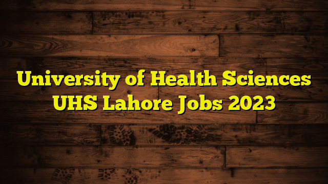 University of Health Sciences UHS Lahore Jobs 2023