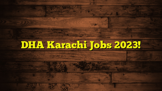 DHA Karachi Jobs 2023!